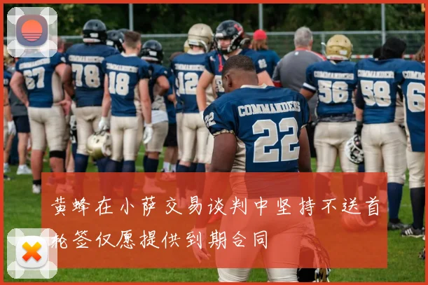 黄蜂在小萨交易谈判中坚持不送首轮签仅愿提供到期合同