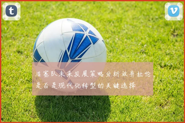 活塞队未来发展策略分析放弃杜伦是否是现代化转型的关键选择
